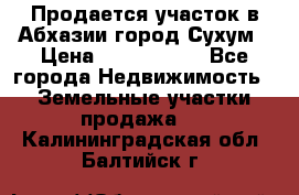 Продается участок в Абхазии,город Сухум › Цена ­ 2 000 000 - Все города Недвижимость » Земельные участки продажа   . Калининградская обл.,Балтийск г.